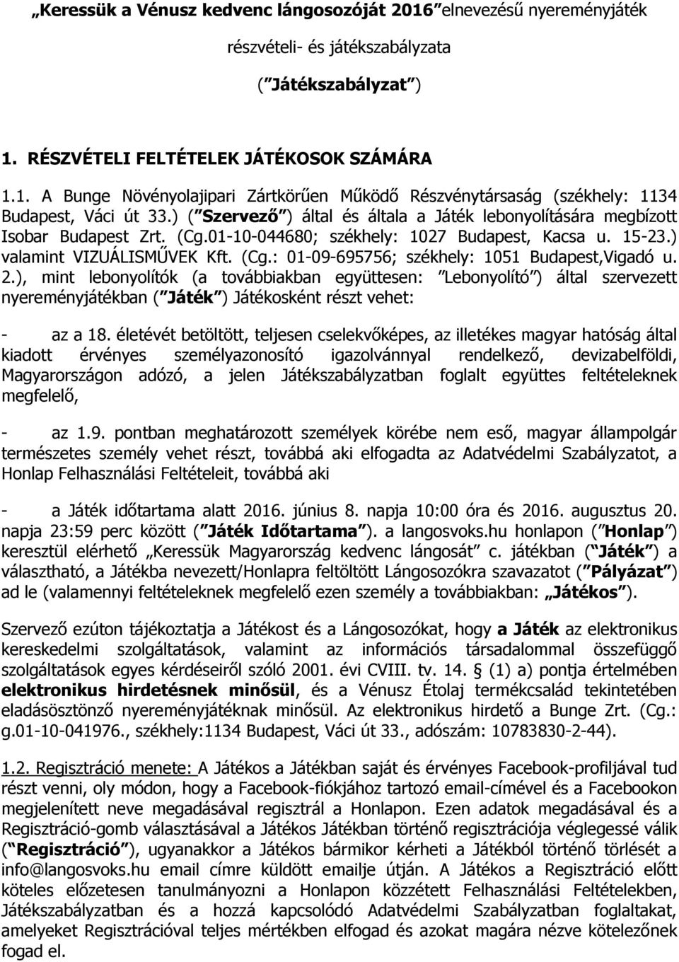 2.), mint lebonyolítók (a továbbiakban együttesen: Lebonyolító ) által szervezett nyereményjátékban ( Játék ) Játékosként részt vehet: - az a 18.