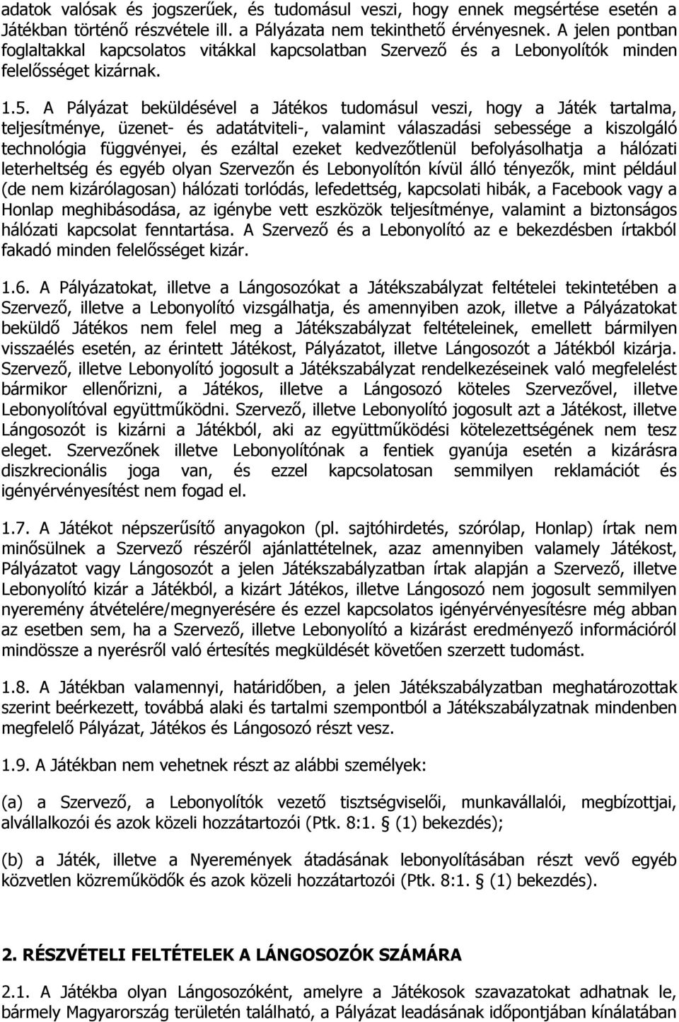 A Pályázat beküldésével a Játékos tudomásul veszi, hogy a Játék tartalma, teljesítménye, üzenet- és adatátviteli-, valamint válaszadási sebessége a kiszolgáló technológia függvényei, és ezáltal