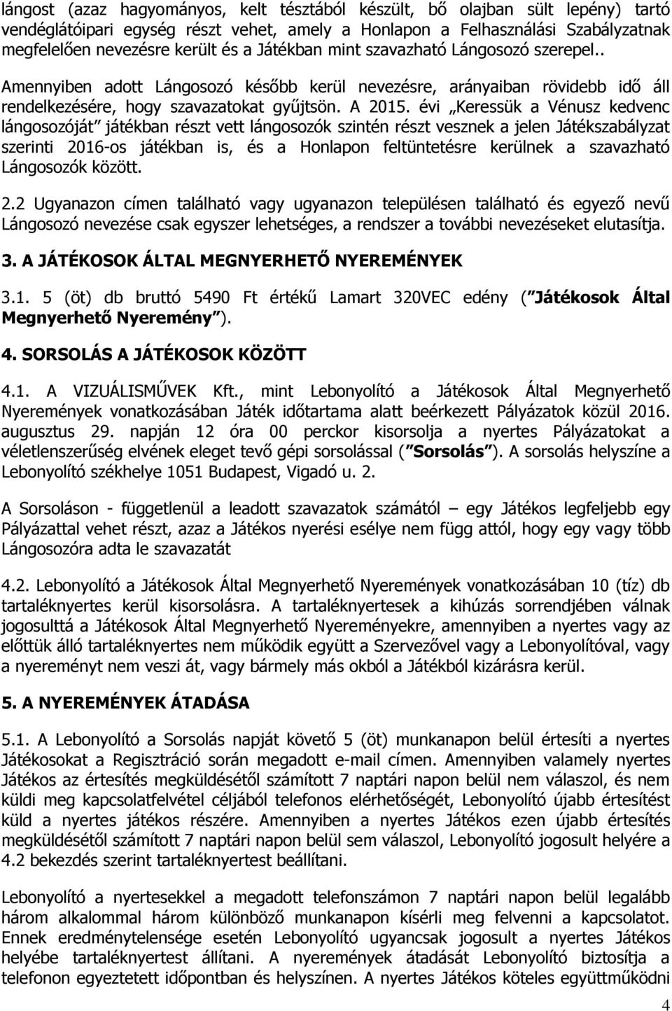 évi Keressük a Vénusz kedvenc lángosozóját játékban részt vett lángosozók szintén részt vesznek a jelen Játékszabályzat szerinti 2016-os játékban is, és a Honlapon feltüntetésre kerülnek a szavazható