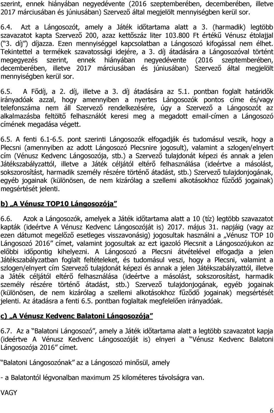 Ezen mennyiséggel kapcsolatban a Lángosozó kifogással nem élhet. Tekintettel a termékek szavatossági idejére, a 3.