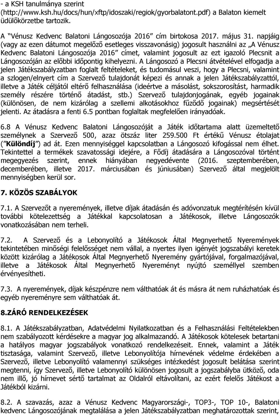 napjáig (vagy az ezen dátumot megelőző esetleges visszavonásig) jogosult használni az A Vénusz Kedvenc Balatoni Lángosozója 2016 címet, valamint jogosult az ezt igazoló Plecsnit a Lángosozóján az