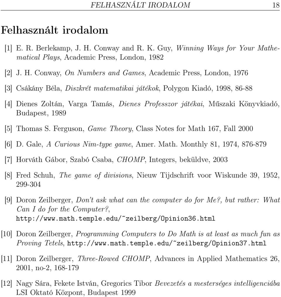 Conway, On Numbers and Games, Academic Press, London, 1976 [3] Csákány Béla, Diszkrét matematikai játékok, Polygon Kiadó, 1998, 86-88 [4] Dienes Zoltán, Varga Tamás, Dienes Professzor játékai,