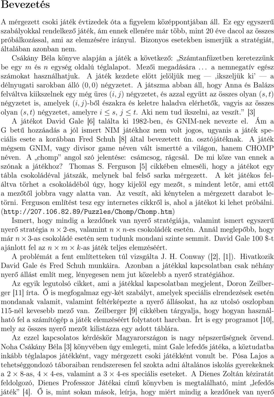 Bizonyos esetekben ismerjük a stratégiát, általában azonban nem. Csákány Béla könyve alapján a játék a következő: Számtanfüzetben keretezzünk be egy m és n egység oldalú téglalapot. Mezői megadására.