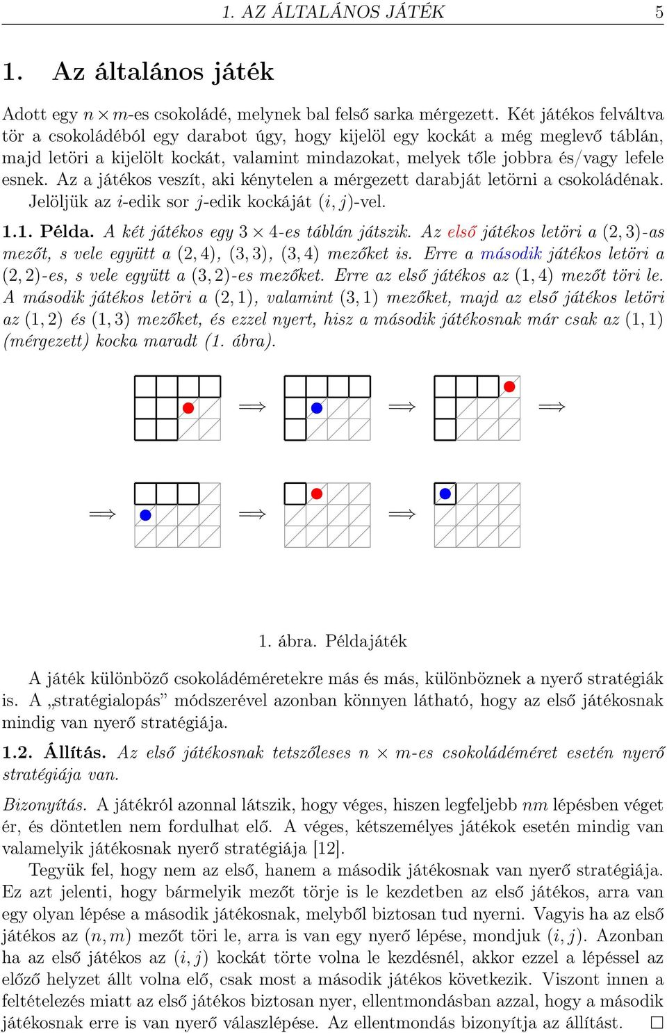 Az a játékos veszít, aki kénytelen a mérgezett darabját letörni a csokoládénak. Jelöljük az i-edik sor j-edik kockáját (i, j)-vel. 1.1. Példa. A két játékos egy 3 4-es táblán játszik.