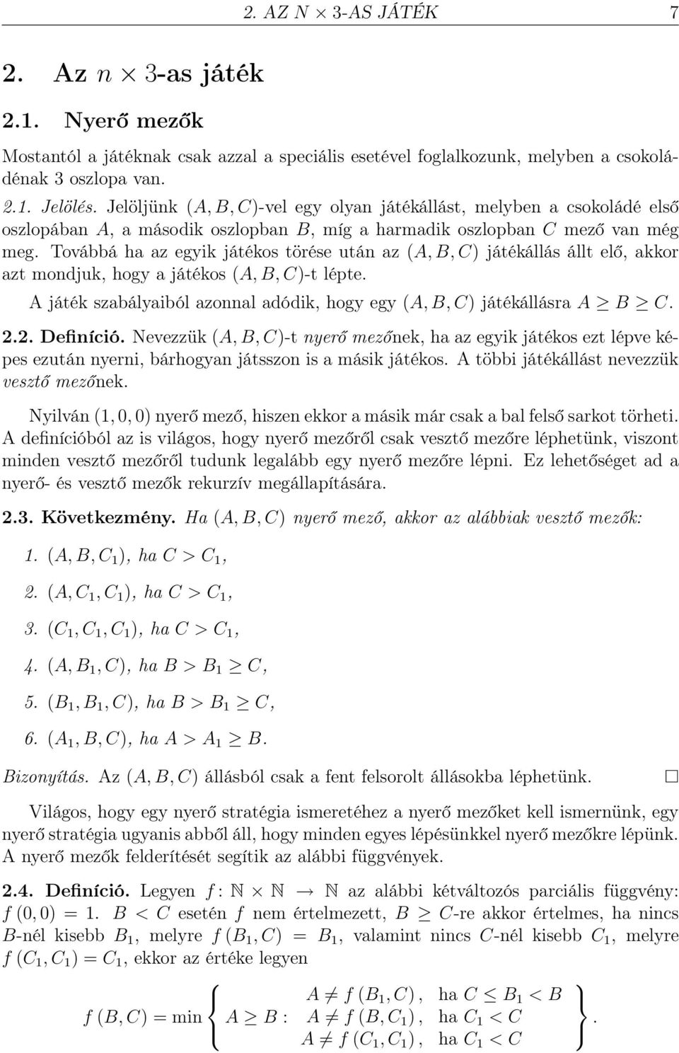 Továbbá ha az egyik játékos törése után az (A, B, C) játékállás állt elő, akkor azt mondjuk, hogy a játékos (A, B, C)-t lépte.