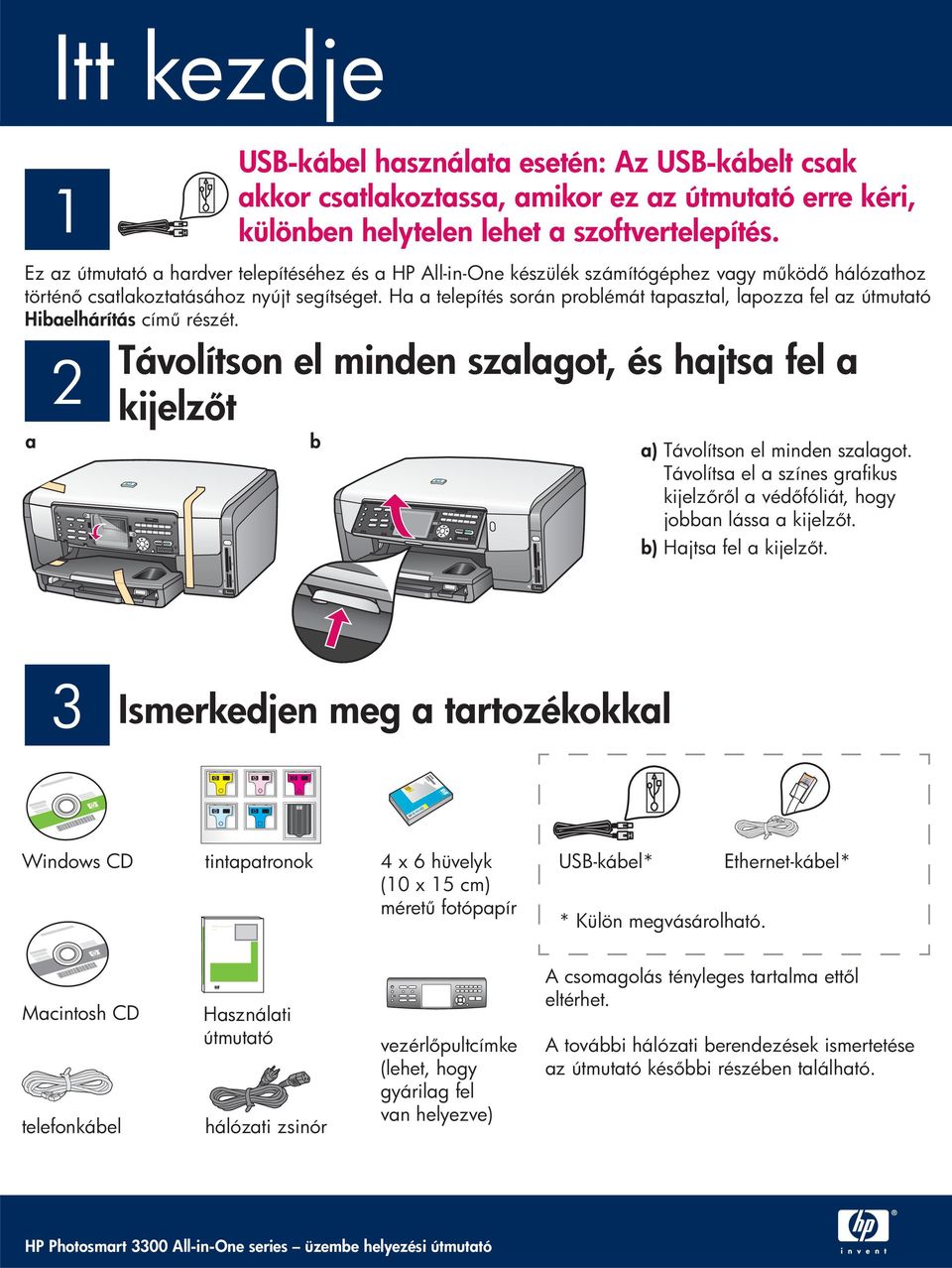 Ha a telepítés során problémát tapasztal, lapozza fel az útmutató Hibaelhárítás cím részét. Távolítson el minden szalagot, és hajtsa fel a 2 kijelz t a b a) Távolítson el minden szalagot.