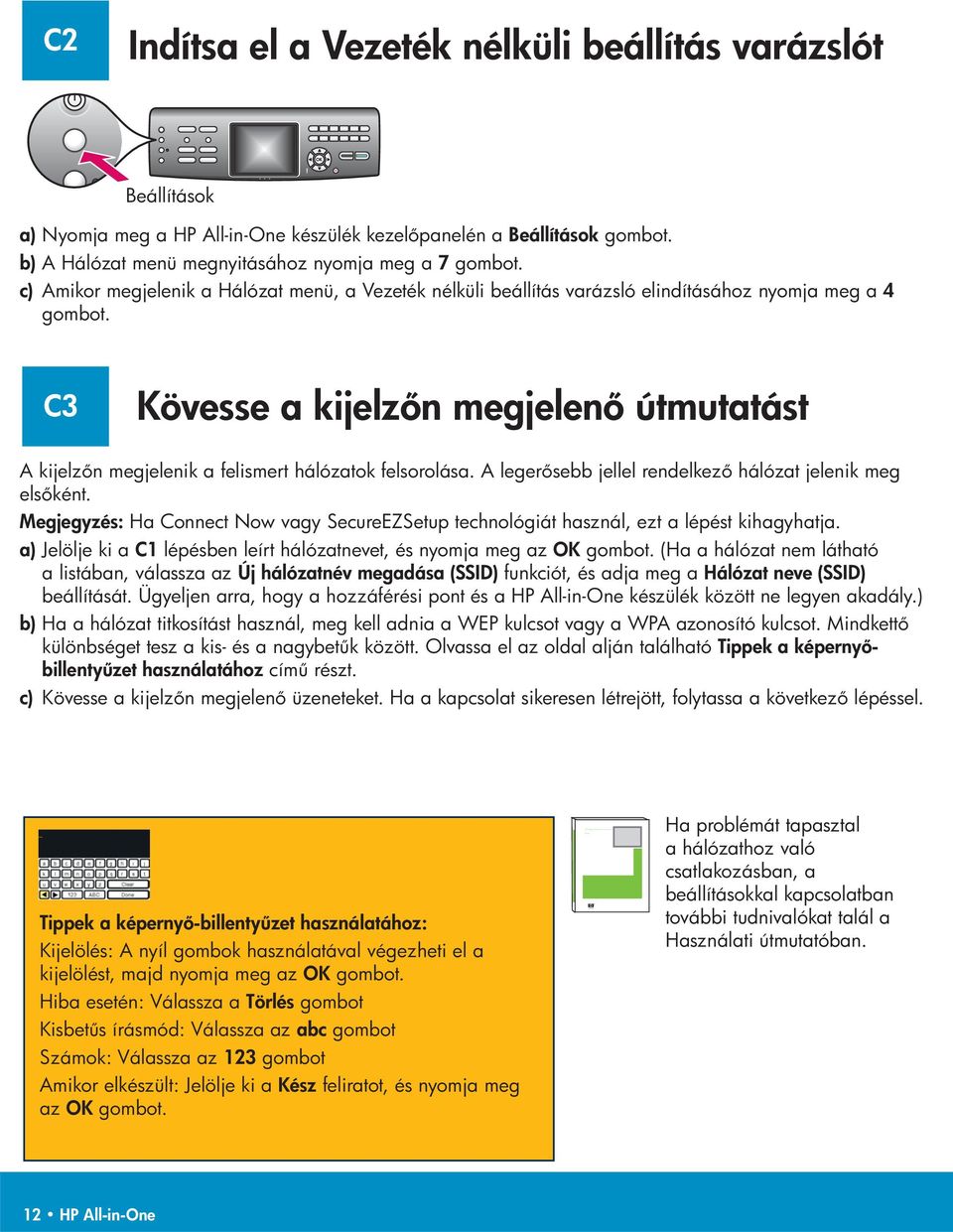 C3 Kövesse a kijelz n megjelen útmutatást A kijelz n megjelenik a felismert hálózatok felsorolása. A leger sebb jellel rendelkez hálózat jelenik meg els ként.