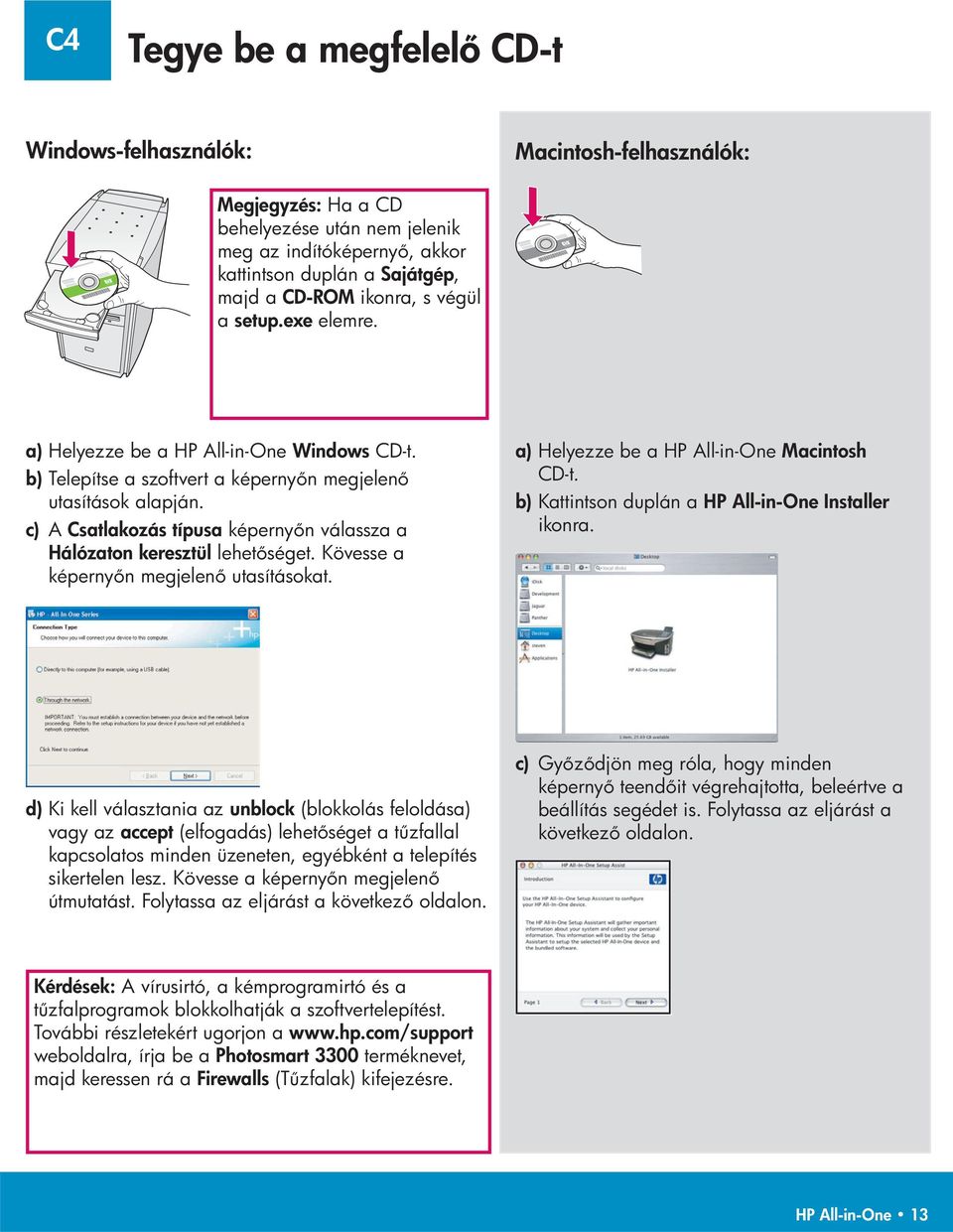 c) A Csatlakozás típusa képerny n válassza a Hálózaton keresztül lehet séget. Kövesse a képerny n megjelen utasításokat. a) Helyezze be a HP All-in-One Macintosh CD-t.