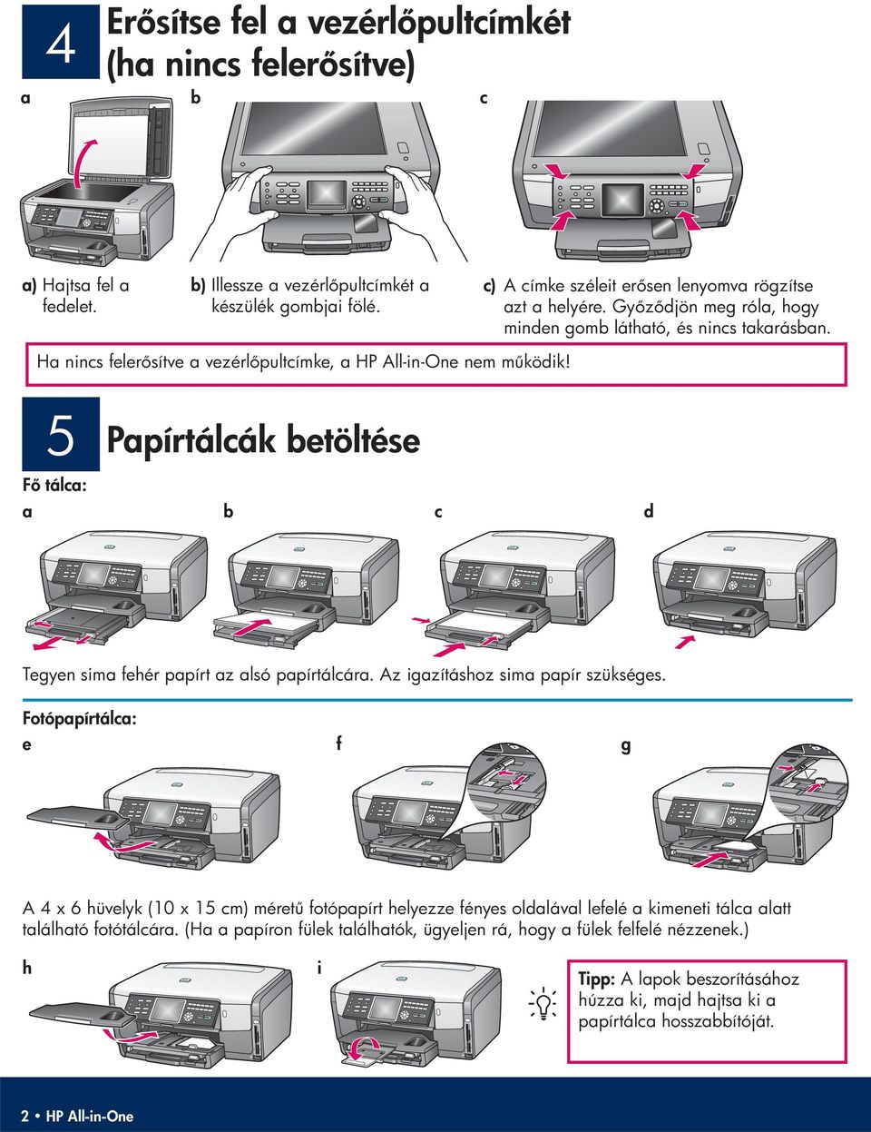 5 Papírtálcák betöltése F tálca : a b c d Tegyen sima fehér papírt az alsó papírtálcára. Az igazításhoz sima papír szükséges.