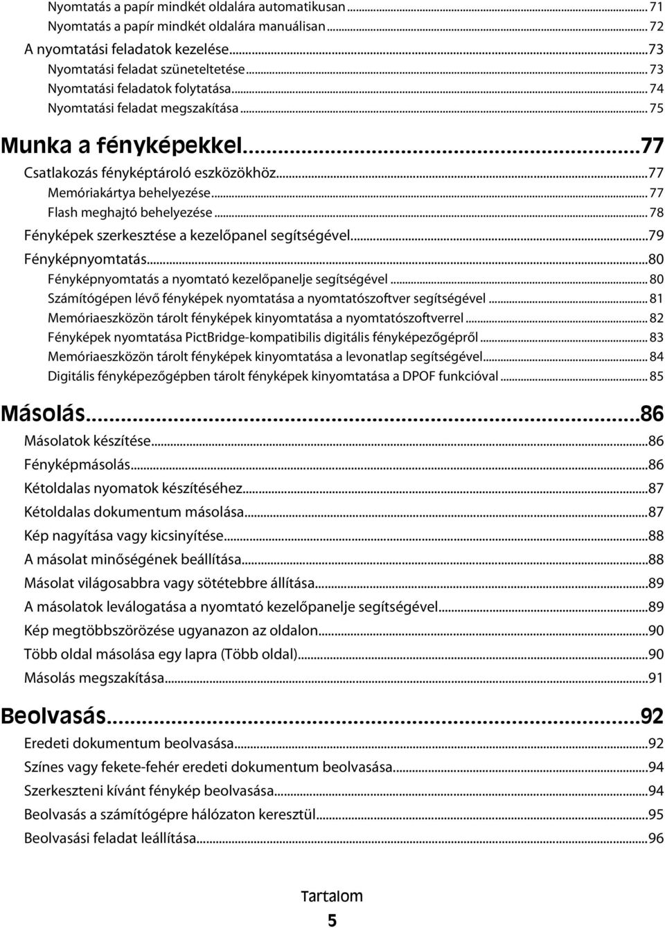 .. 77 Flash meghajtó behelyezése... 78 Fényképek szerkesztése a kezelőpanel segítségével...79 Fényképnyomtatás...80 Fényképnyomtatás a nyomtató kezelőpanelje segítségével.