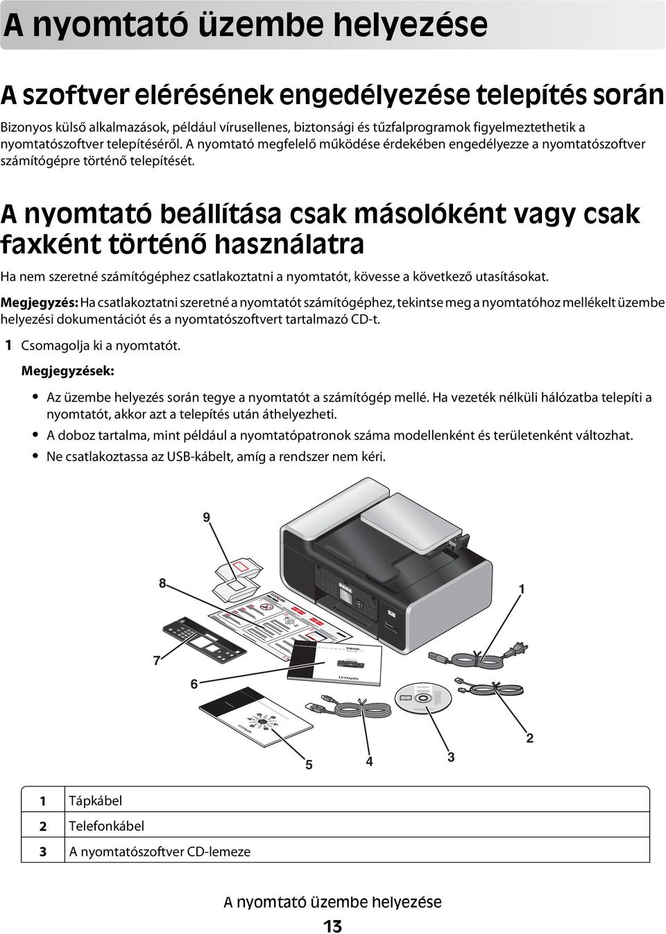 A nyomtató beállítása csak másolóként vagy csak faxként történő használatra Ha nem szeretné számítógéphez csatlakoztatni a nyomtatót, kövesse a következő utasításokat.