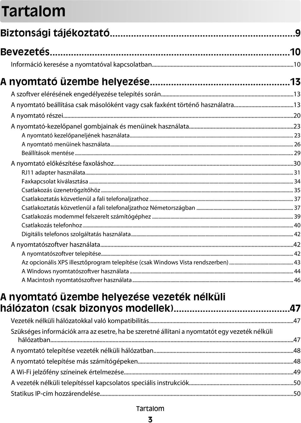 ..23 A nyomtató kezelőpaneljének használata... 23 A nyomtató menüinek használata... 26 Beállítások mentése... 29 A nyomtató előkészítése faxoláshoz...30 RJ11 adapter használata.