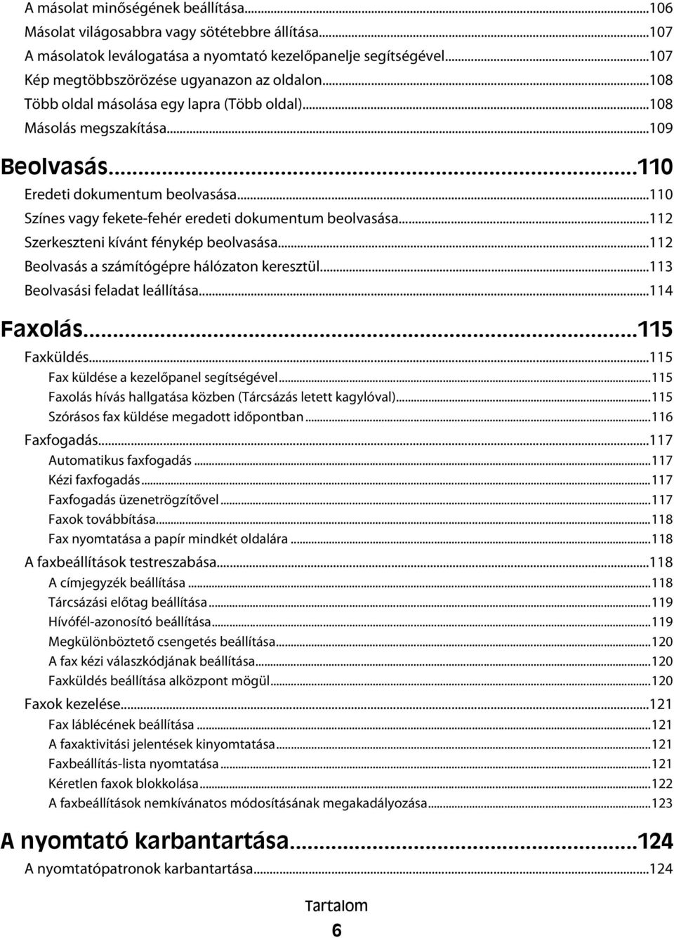 ..112 Szerkeszteni kívánt fénykép beolvasása...112 Beolvasás a számítógépre hálózaton keresztül...113 Beolvasási feladat leállítása...114 Faxolás...115 Faxküldés.