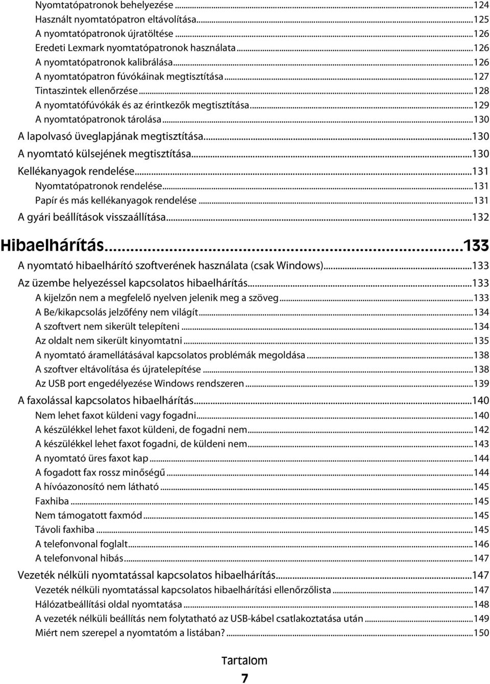 ..130 A lapolvasó üveglapjának megtisztítása...130 A nyomtató külsejének megtisztítása...130 Kellékanyagok rendelése...131 Nyomtatópatronok rendelése...131 Papír és más kellékanyagok rendelése.