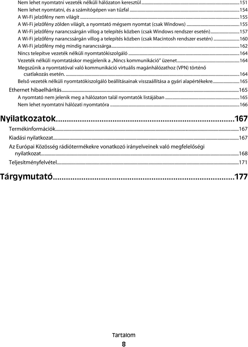 ..157 A Wi-Fi jelzőfény narancssárgán villog a telepítés közben (csak Macintosh rendszer esetén)...160 A Wi-Fi jelzőfény még mindig narancssárga...162 Nincs telepítve vezeték nélküli nyomtatókiszolgáló.