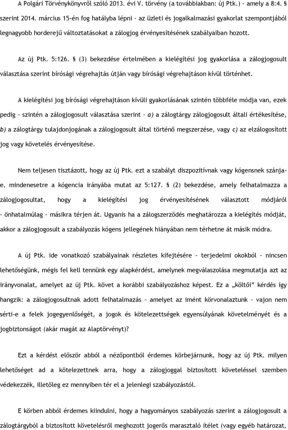 (3) bekezdése értelmében a kielégítési jog gyakorlása a zálogjogosult választása szerint bírósági végrehajtás útján vagy bírósági végrehajtáson kívül történhet.