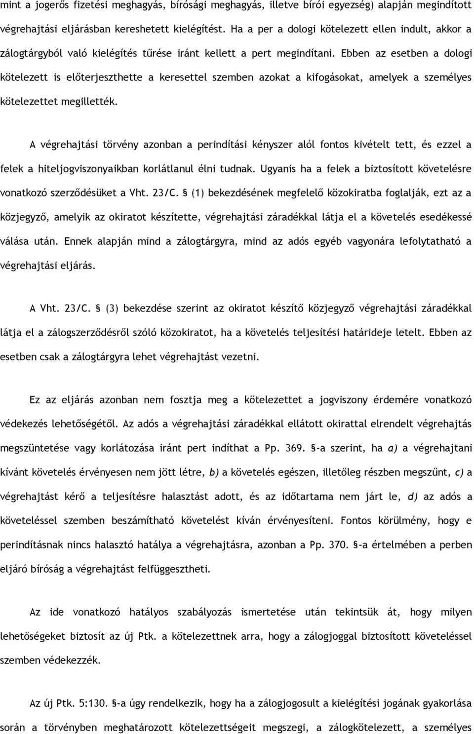 Ebben az esetben a dologi kötelezett is előterjeszthette a keresettel szemben azokat a kifogásokat, amelyek a személyes kötelezettet megillették.
