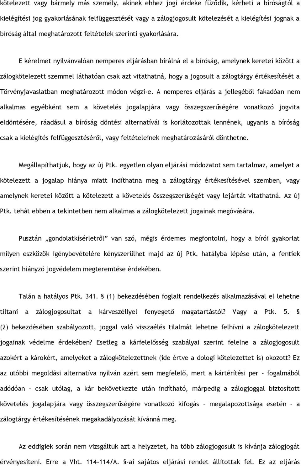 E kérelmet nyilvánvalóan nemperes eljárásban bírálná el a bíróság, amelynek keretei között a zálogkötelezett szemmel láthatóan csak azt vitathatná, hogy a jogosult a zálogtárgy értékesítését a