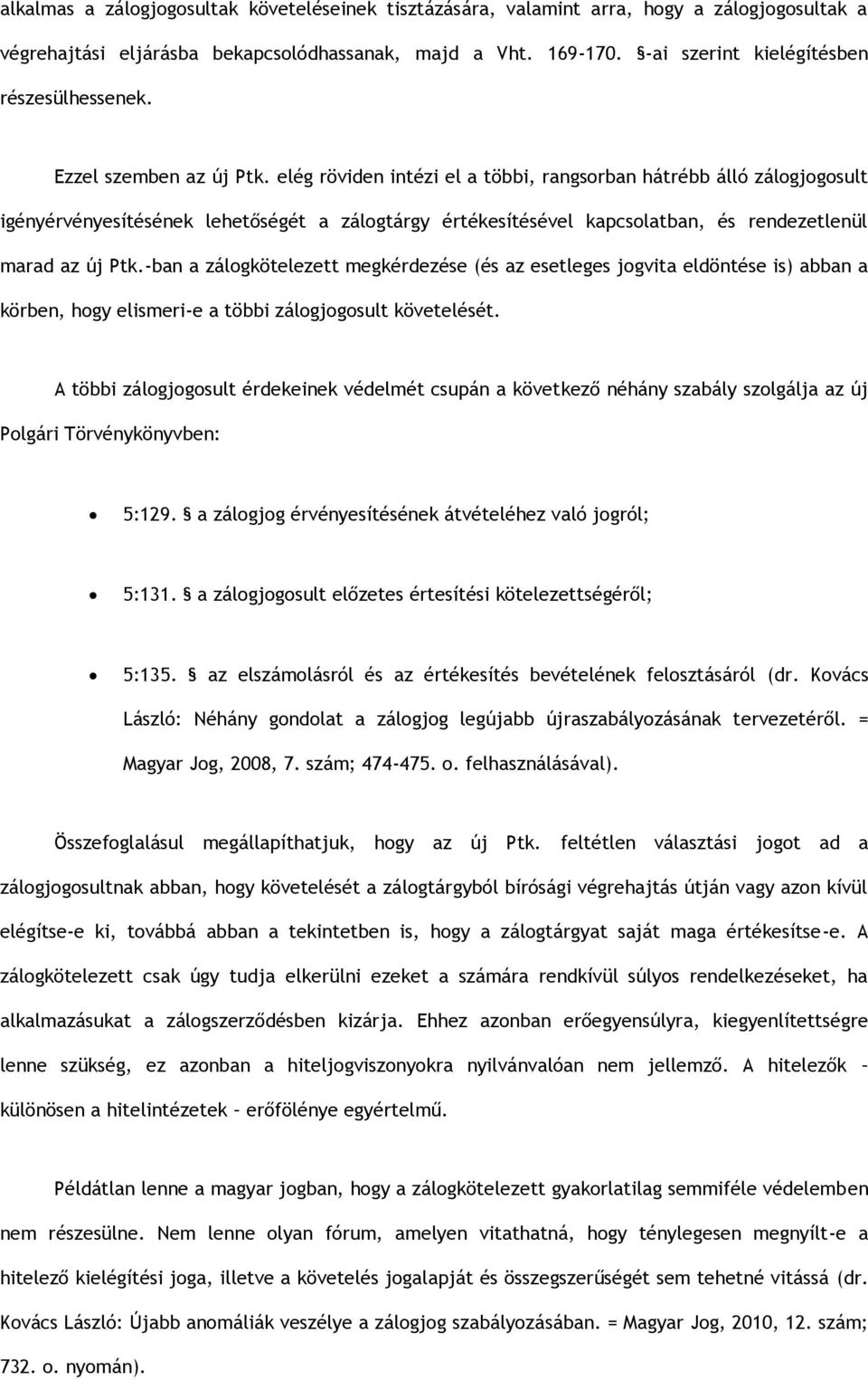elég röviden intézi el a többi, rangsorban hátrébb álló zálogjogosult igényérvényesítésének lehetőségét a zálogtárgy értékesítésével kapcsolatban, és rendezetlenül marad az új Ptk.
