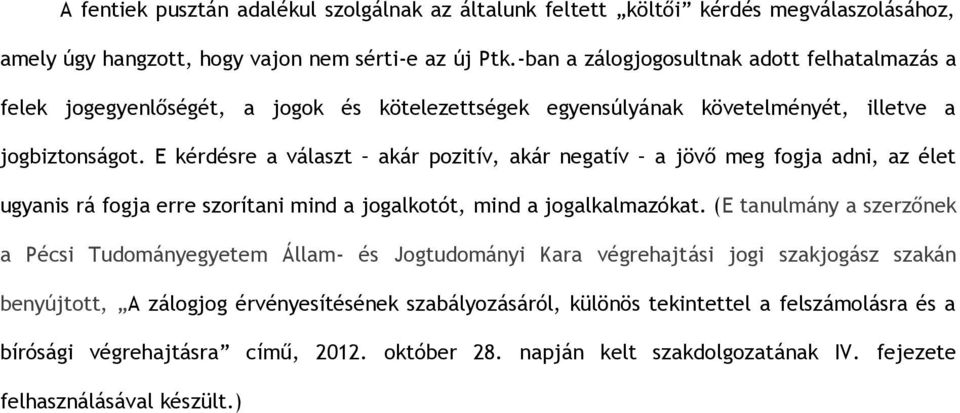 E kérdésre a választ akár pozitív, akár negatív a jövő meg fogja adni, az élet ugyanis rá fogja erre szorítani mind a jogalkotót, mind a jogalkalmazókat.