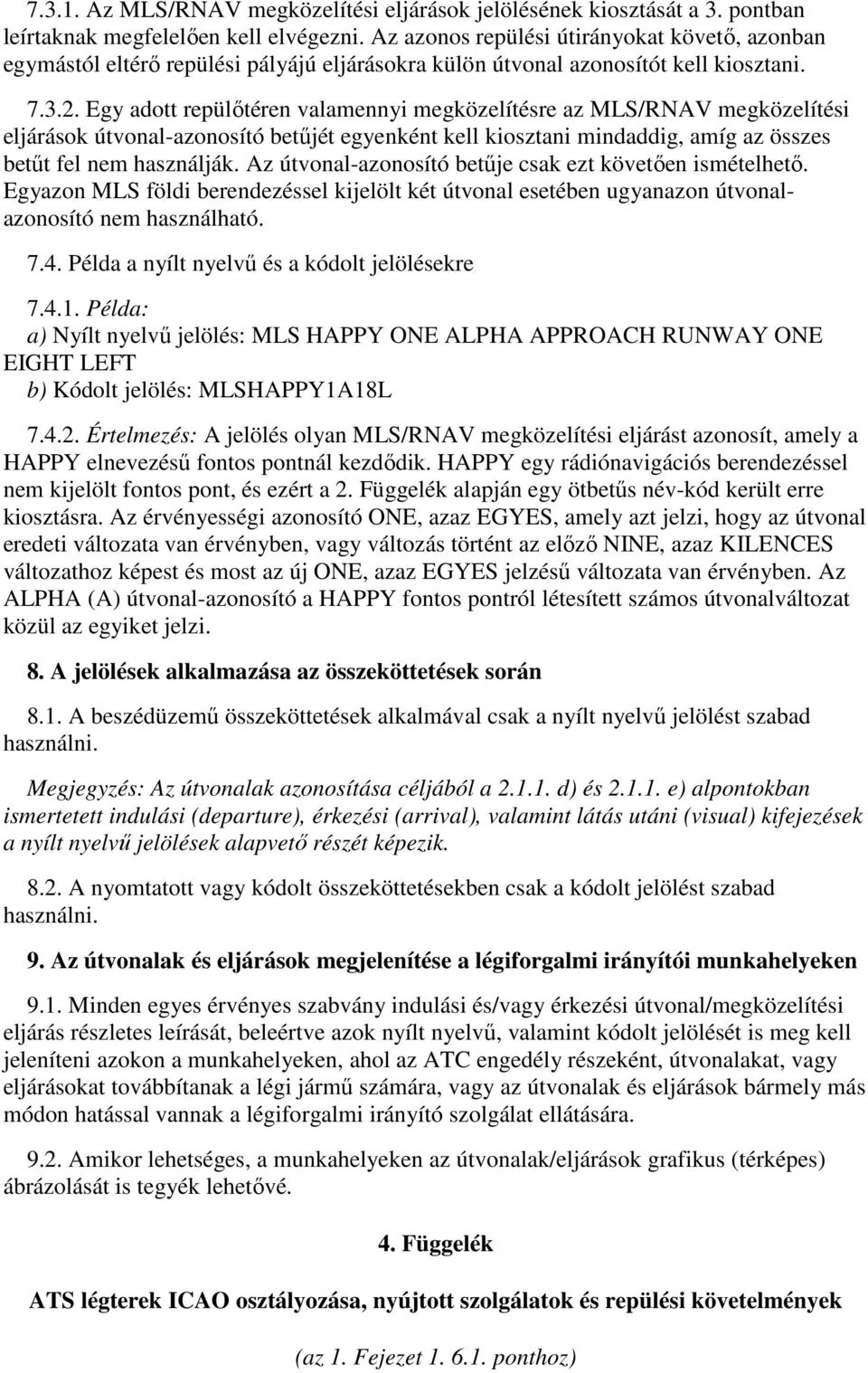 Egy adott repülőtéren valamennyi megközelítésre az MLS/RNAV megközelítési eljárások útvonal-azonosító betűjét egyenként kell kiosztani mindaddig, amíg az összes betűt fel nem használják.