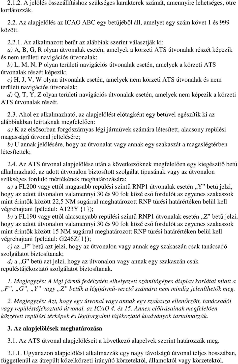 területi navigációs útvonalak esetén, amelyek a körzeti ATS útvonalak részét képezik; c) H, J, V, W olyan útvonalak esetén, amelyek nem körzeti ATS útvonalak és nem területi navigációs útvonalak; d)