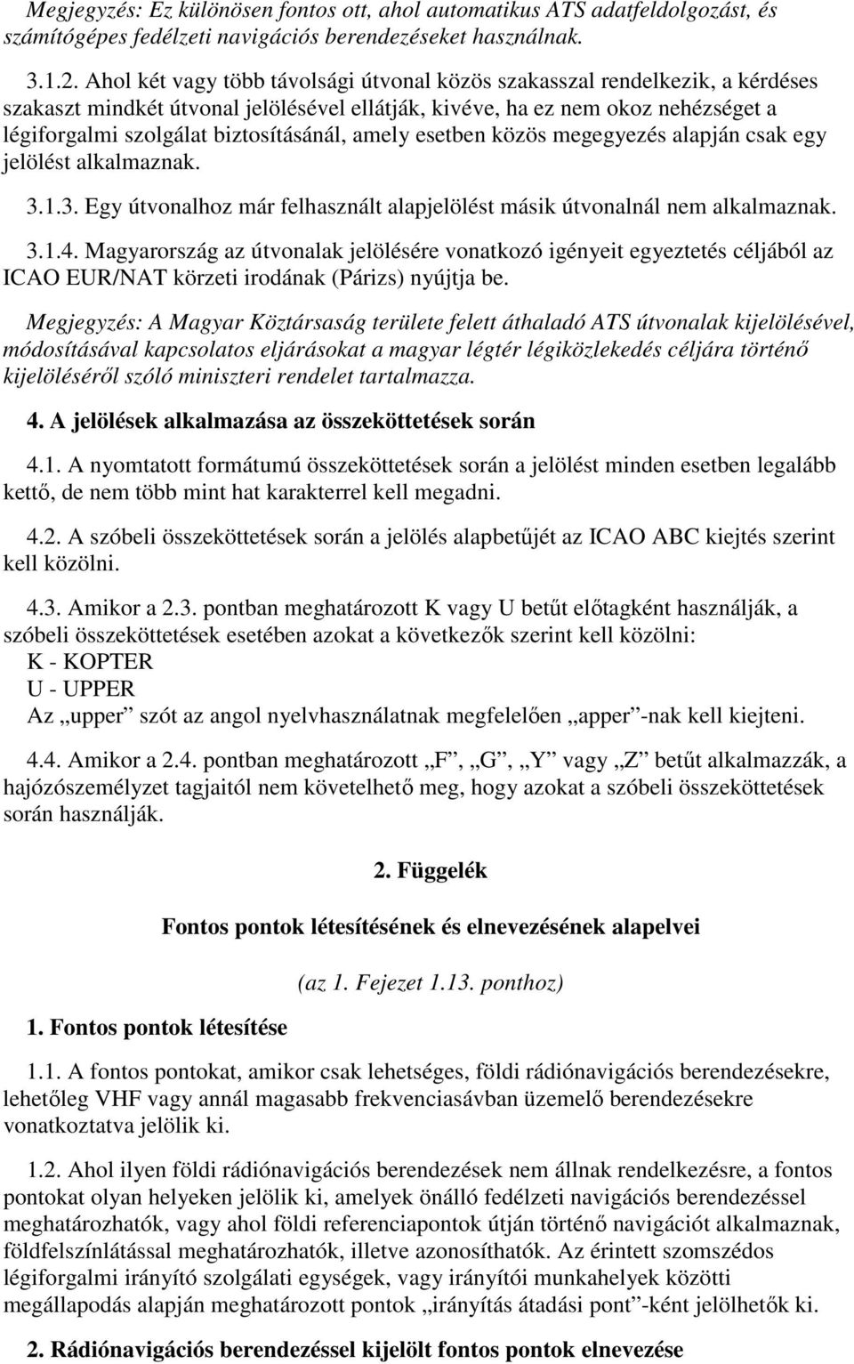 amely esetben közös megegyezés alapján csak egy jelölést alkalmaznak. 3.1.3. Egy útvonalhoz már felhasznált alapjelölést másik útvonalnál nem alkalmaznak. 3.1.4.