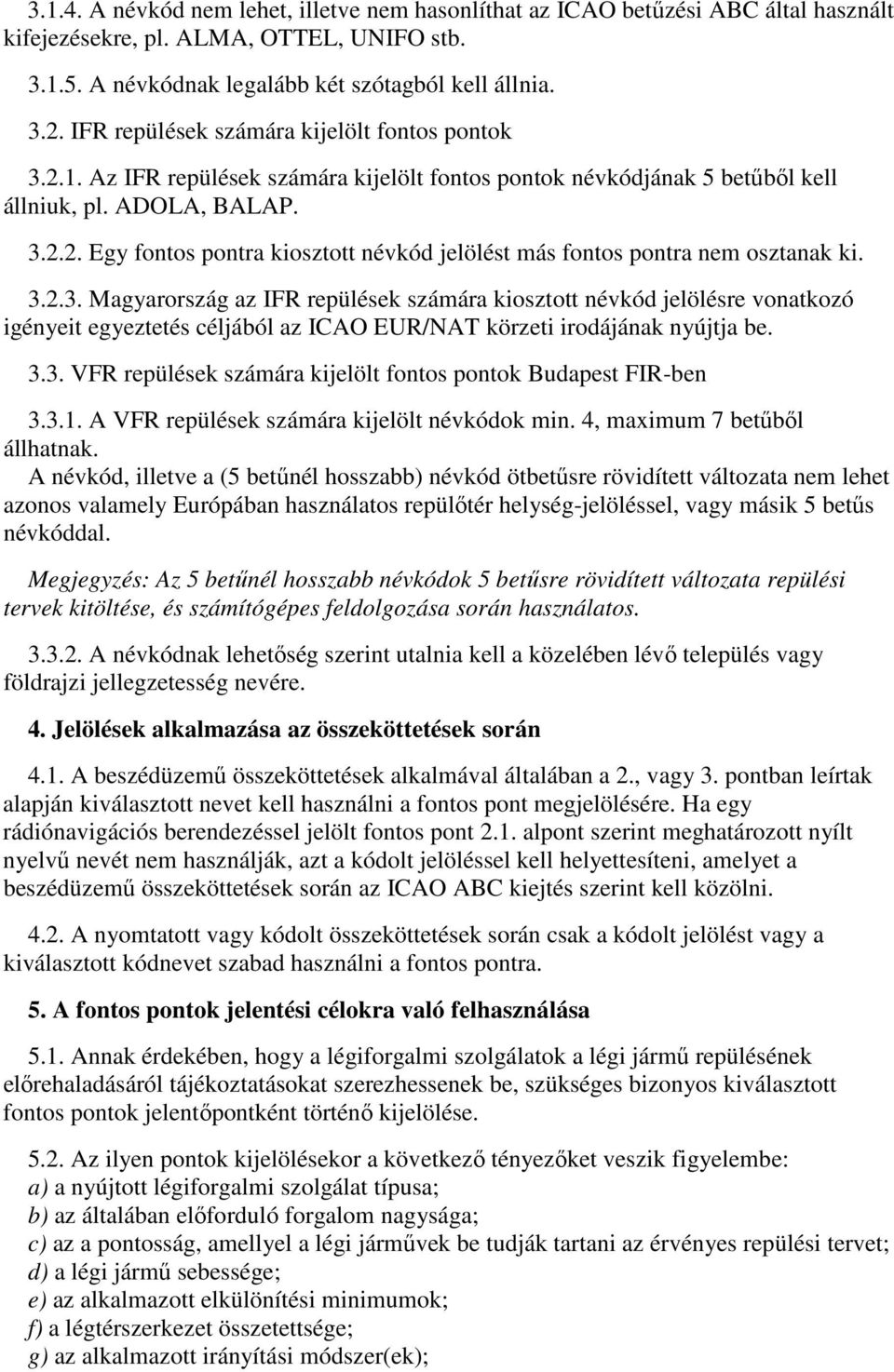 3.2.3. Magyarország az IFR repülések számára kiosztott névkód jelölésre vonatkozó igényeit egyeztetés céljából az ICAO EUR/NAT körzeti irodájának nyújtja be. 3.3. VFR repülések számára kijelölt pontok Budapest FIR-ben 3.
