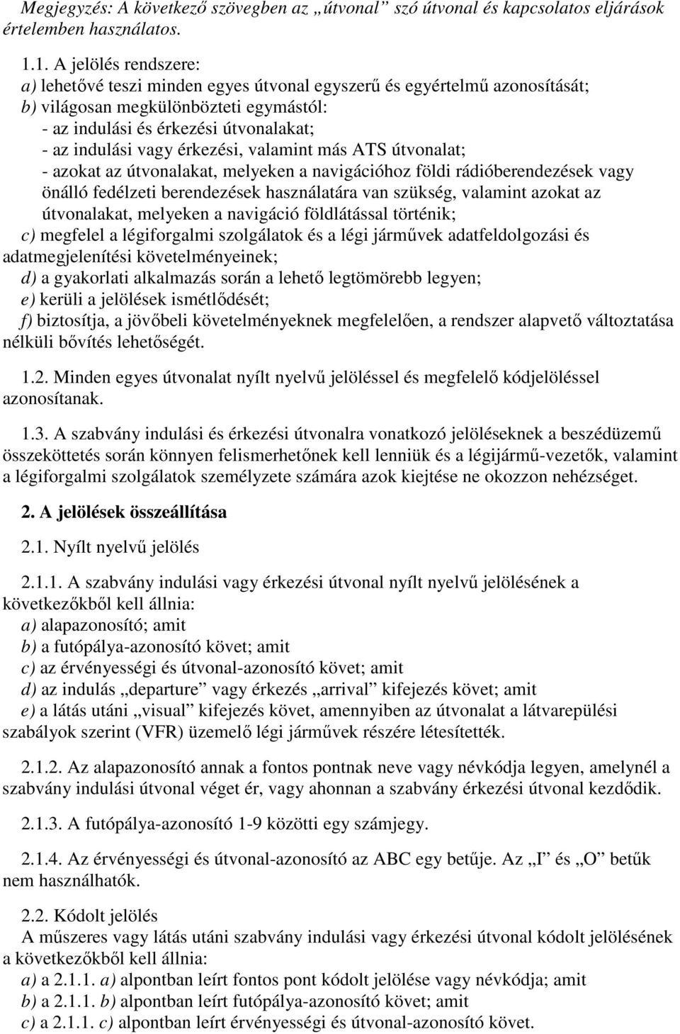 érkezési, valamint más ATS útvonalat; - azokat az útvonalakat, melyeken a navigációhoz földi rádióberendezések vagy önálló fedélzeti berendezések használatára van szükség, valamint azokat az