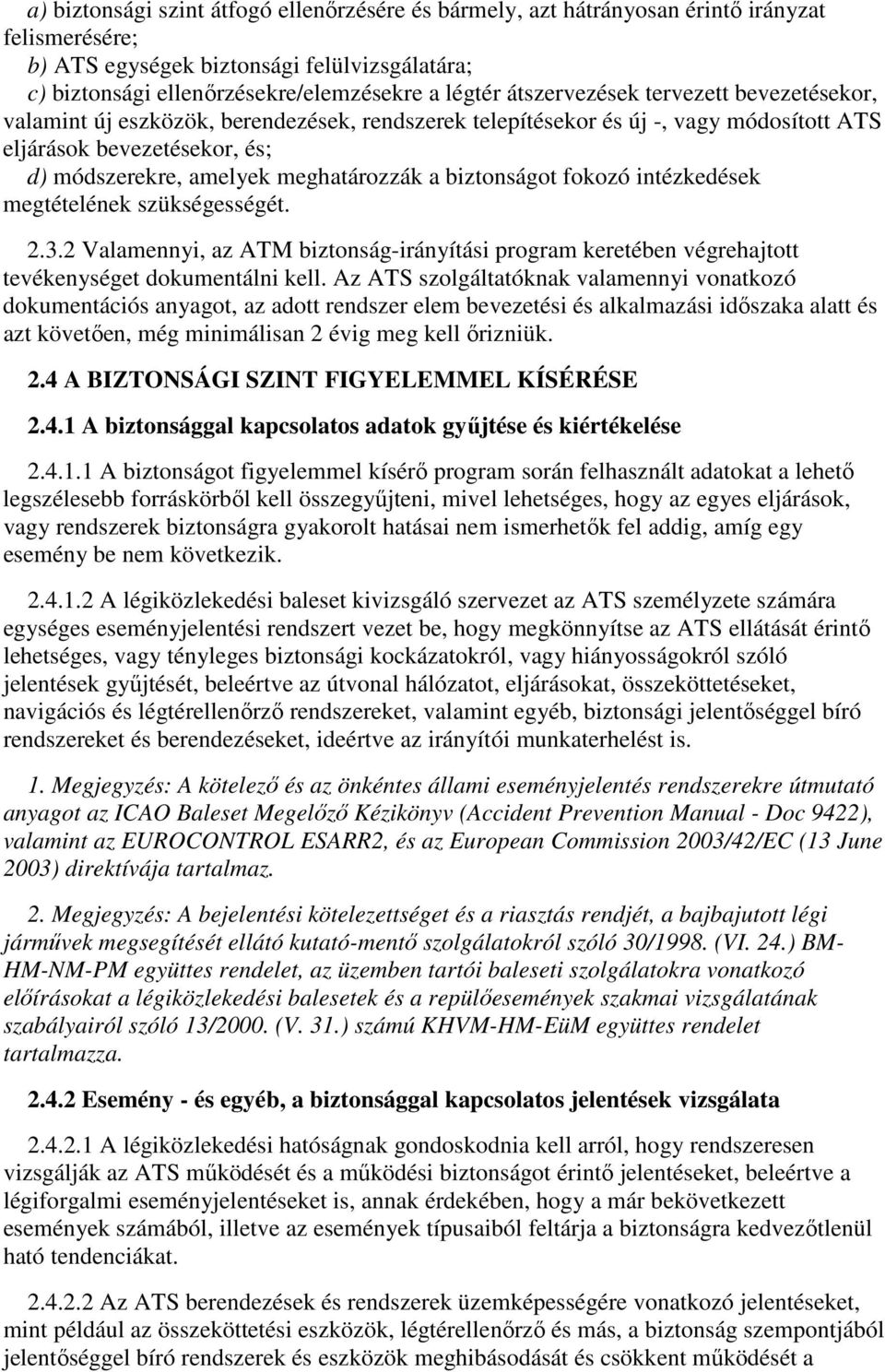 biztonságot fokozó intézkedések megtételének szükségességét. 2.3.2 Valamennyi, az ATM biztonság-irányítási program keretében végrehajtott tevékenységet dokumentálni kell.