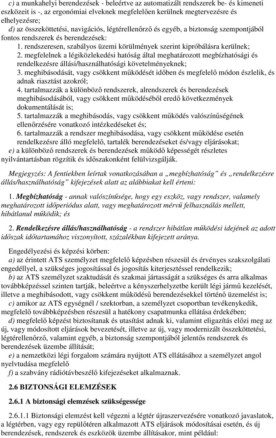 megfelelnek a légiközlekedési hatóság által meghatározott megbízhatósági és rendelkezésre állási/használhatósági követelményeknek; 3.