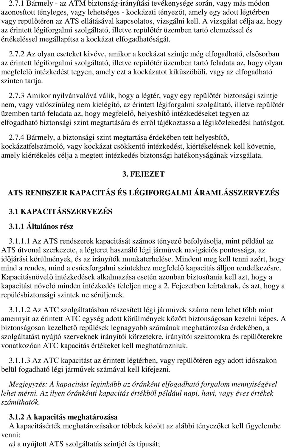 A vizsgálat célja az, hogy az érintett légiforgalmi szolgáltató, illetve repülőtér üzemben tartó elemzéssel és értékeléssel megállapítsa a kockázat elfogadhatóságát. 2.7.