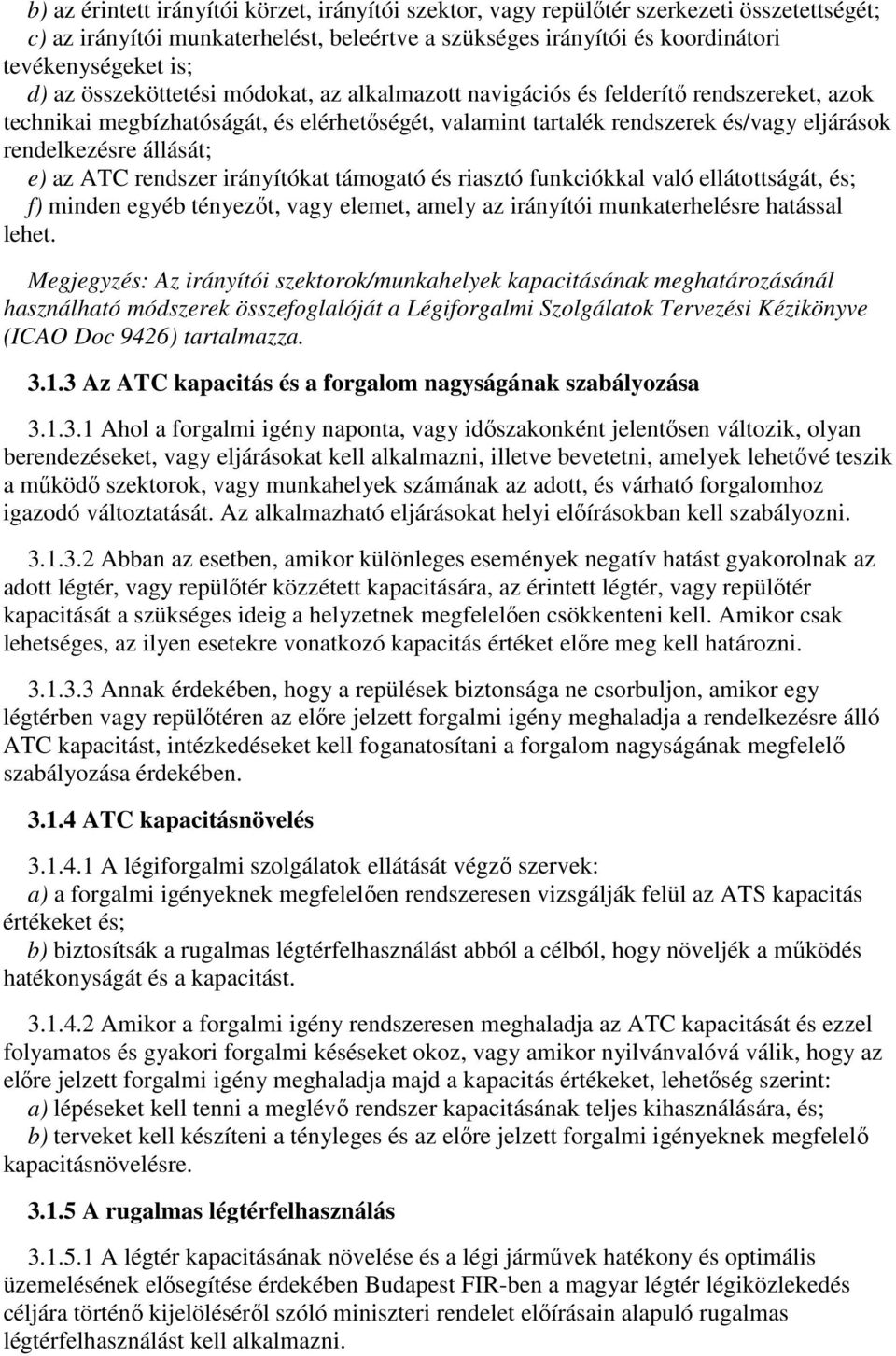 az ATC rendszer irányítókat támogató és riasztó funkciókkal való ellátottságát, és; f) minden egyéb tényezőt, vagy elemet, amely az irányítói munkaterhelésre hatással lehet.