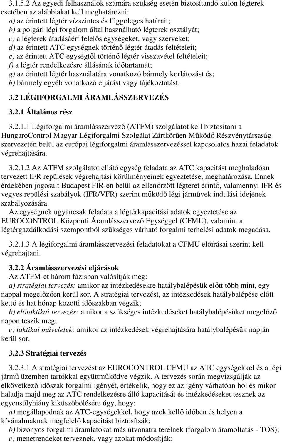 forgalom által használható légterek osztályát; c) a légterek átadásáért felelős egységeket, vagy szerveket; d) az érintett ATC egységnek történő légtér átadás feltételeit; e) az érintett ATC