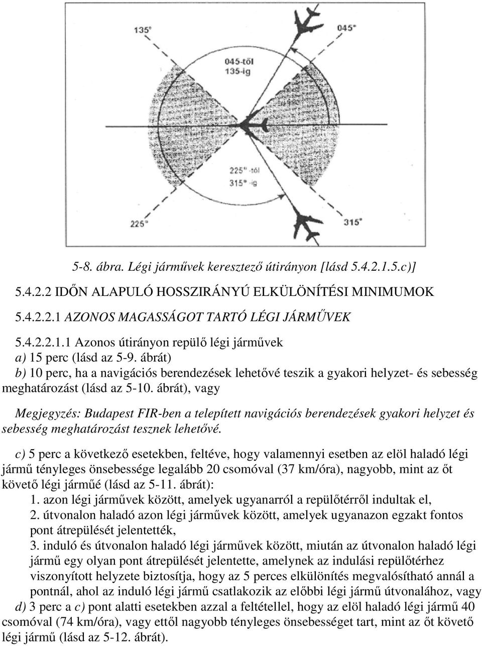 ábrát), vagy Megjegyzés: Budapest FIR-ben a telepített navigációs berendezések gyakori helyzet és sebesség meghatározást tesznek lehetővé.