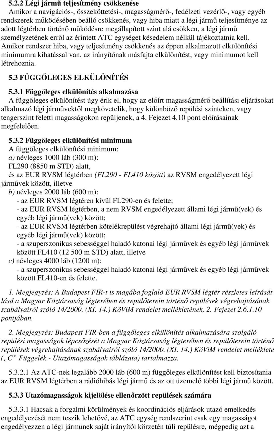 Amikor rendszer hiba, vagy teljesítmény csökkenés az éppen alkalmazott elkülönítési minimumra kihatással van, az irányítónak másfajta elkülönítést, vagy minimumot kell létrehoznia. 5.