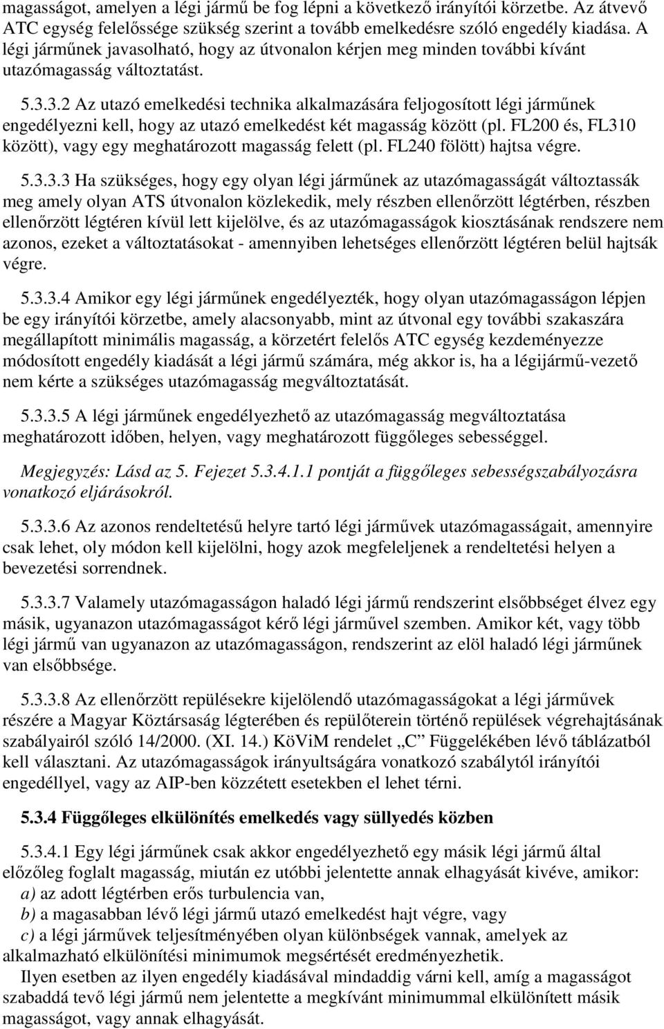 3.2 Az utazó emelkedési technika alkalmazására feljogosított légi járműnek engedélyezni kell, hogy az utazó emelkedést két magasság között (pl.