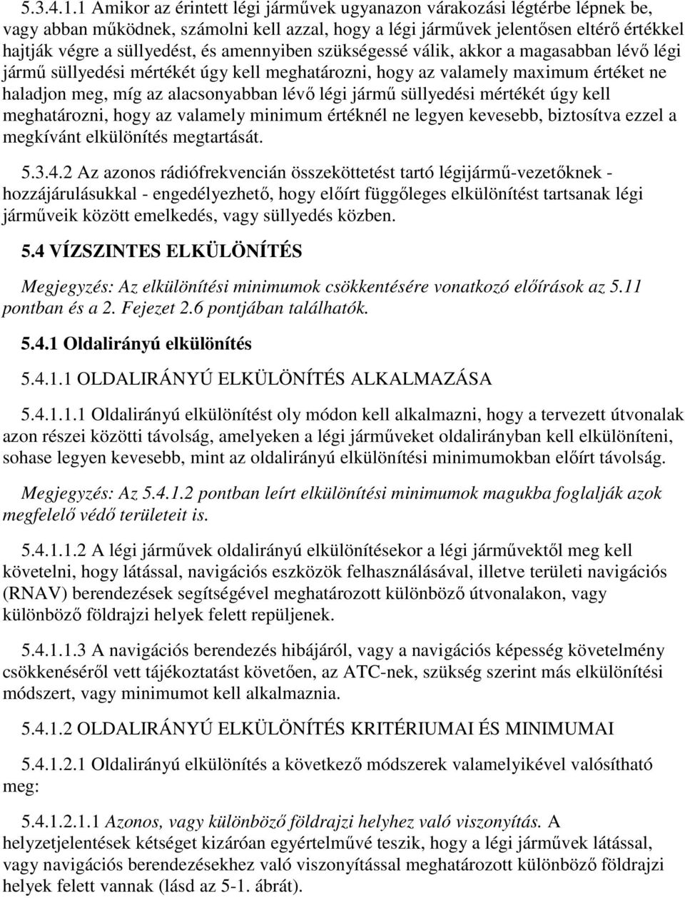 amennyiben szükségessé válik, akkor a magasabban lévő légi jármű süllyedési mértékét úgy kell meghatározni, hogy az valamely maximum értéket ne haladjon meg, míg az alacsonyabban lévő légi jármű