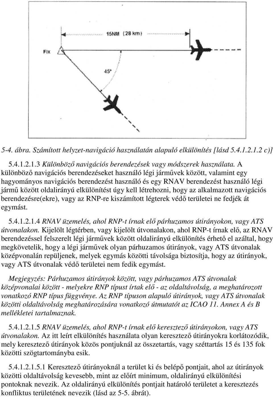 elkülönítést úgy kell létrehozni, hogy az alkalmazott navigációs berendezésre(ekre), vagy az RNP-re kiszámított légterek védő területei ne fedjék át egymást. 5.4.1.