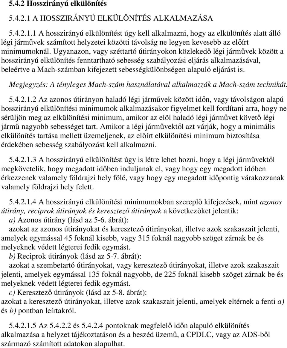1 A hosszirányú elkülönítést úgy kell alkalmazni, hogy az elkülönítés alatt álló légi járművek számított helyzetei közötti távolság ne legyen kevesebb az előírt minimumoknál.
