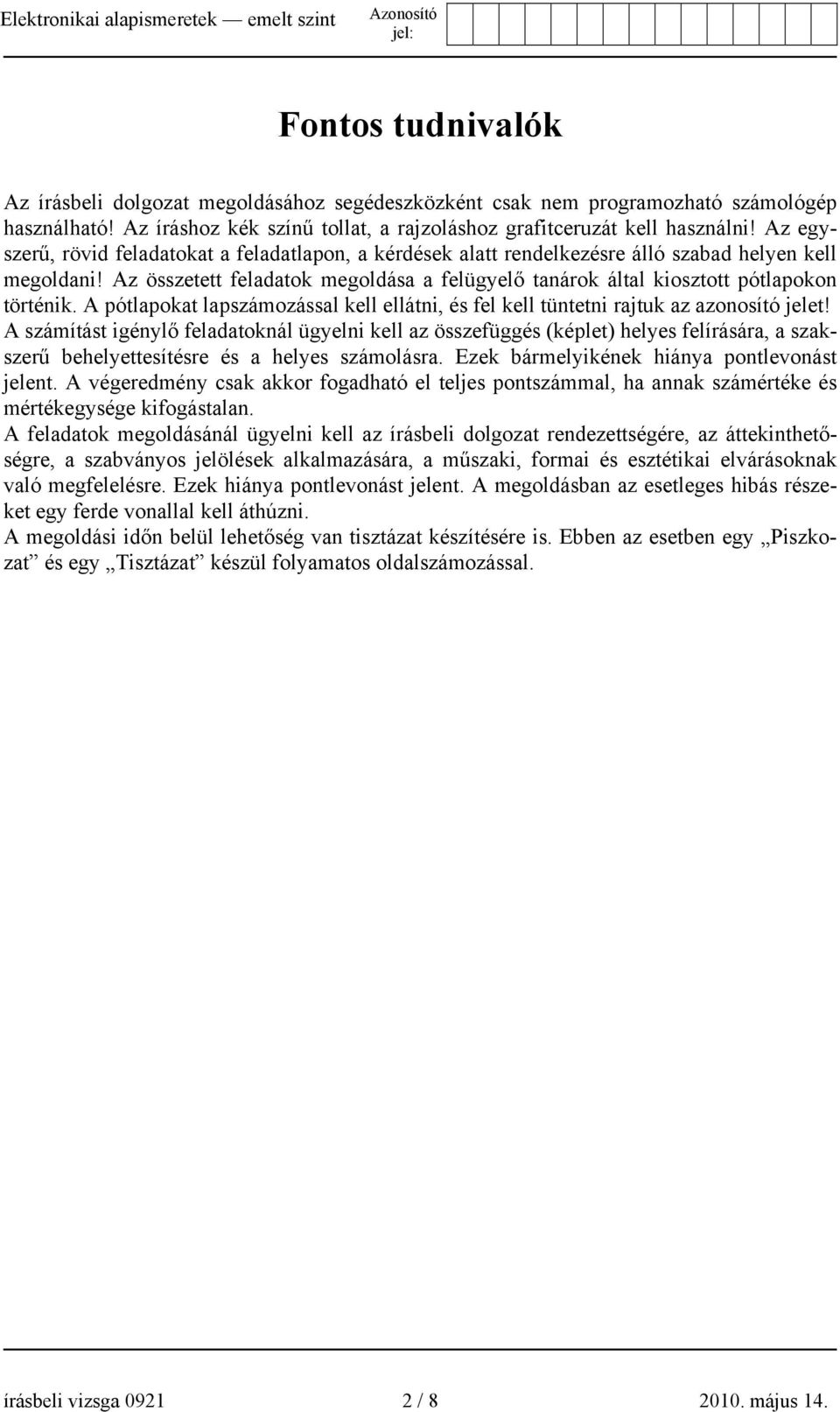 Az összetett feladatok megoldása a felügyelő tanárok által kiosztott pótlapokon történik. A pótlapokat lapszámozással kell ellátni, és fel kell tüntetni rajtuk az azonosító jelet!