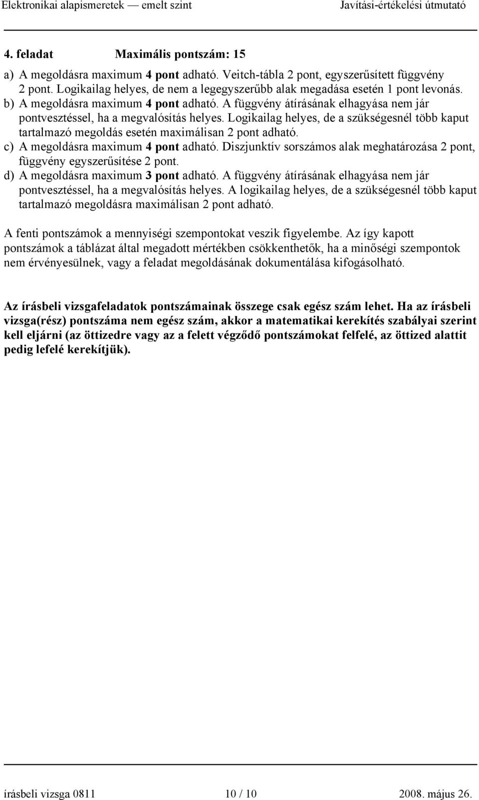 Logikailag heles, de a szükségesnél több kapt tartalmazó megoldás esetén maximálisan pont adható. c) A megoldásra maximm 4 pont adható.