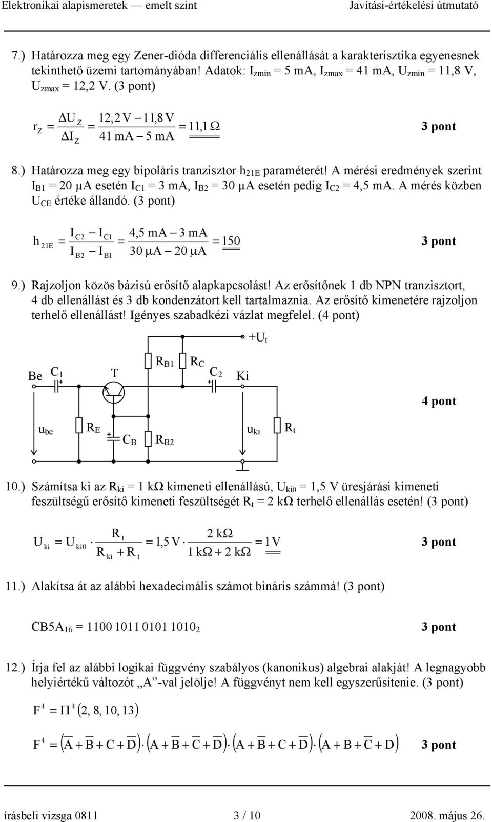 A mérés közben U E értéke állandó. () h I I 4,5 ma 3 ma 50 I I 30 μa 0 μa E B B 9.) ajzoljon közös bázisú erősítő alapkapcsolást!