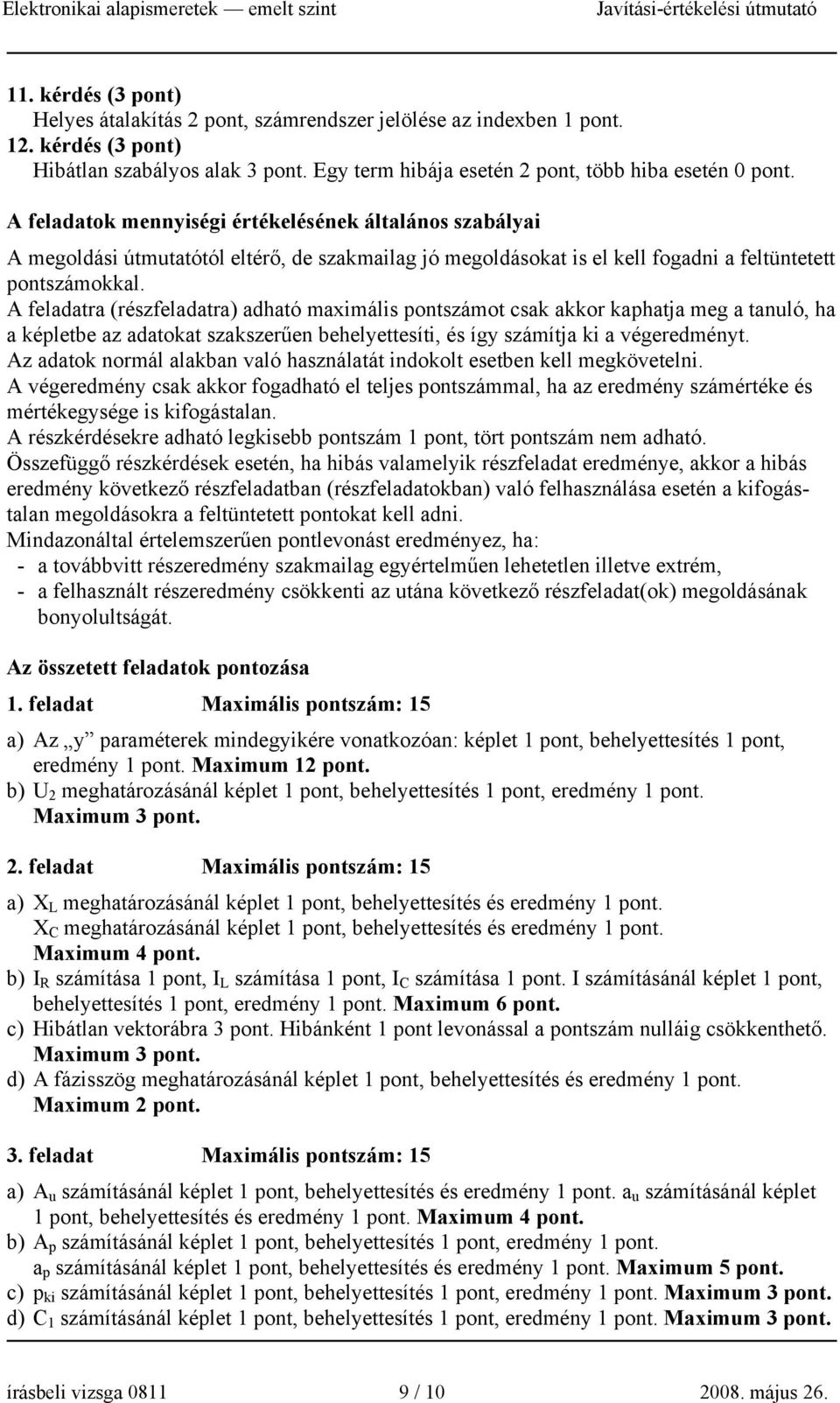 A feladatra (részfeladatra) adható maximális pontszámot csak akkor kaphatja meg a tanló, ha a képletbe az adatokat szakszerűen behelettesíti, és íg számítja ki a végeredmént.