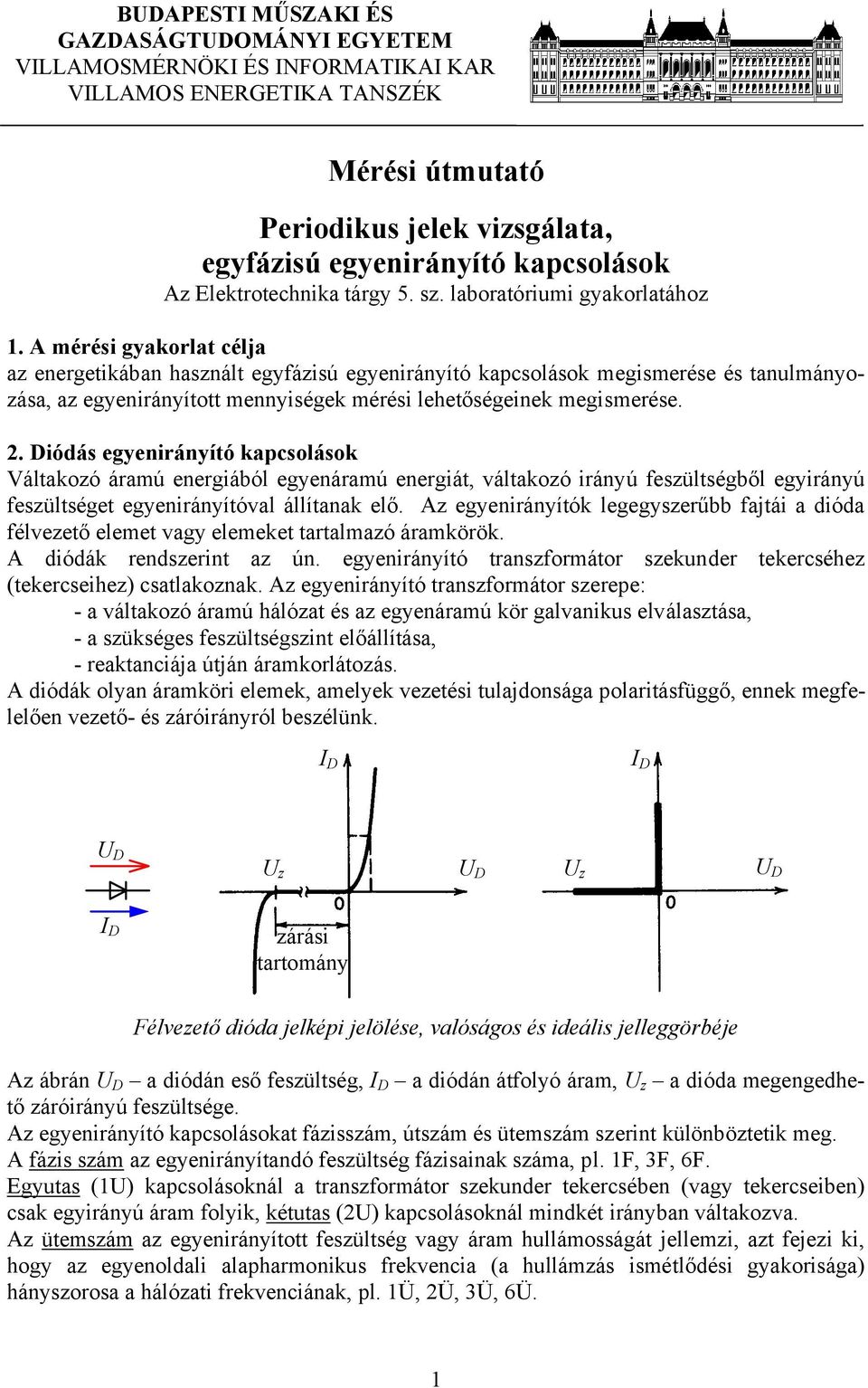 A mérési gyakorlat célja az energetikában használt egyfázisú egyenirányító kapcsolások megismerése és tanulmányozása, az egyenirányított mennyiségek mérési lehetőségeinek megismerése. 2.