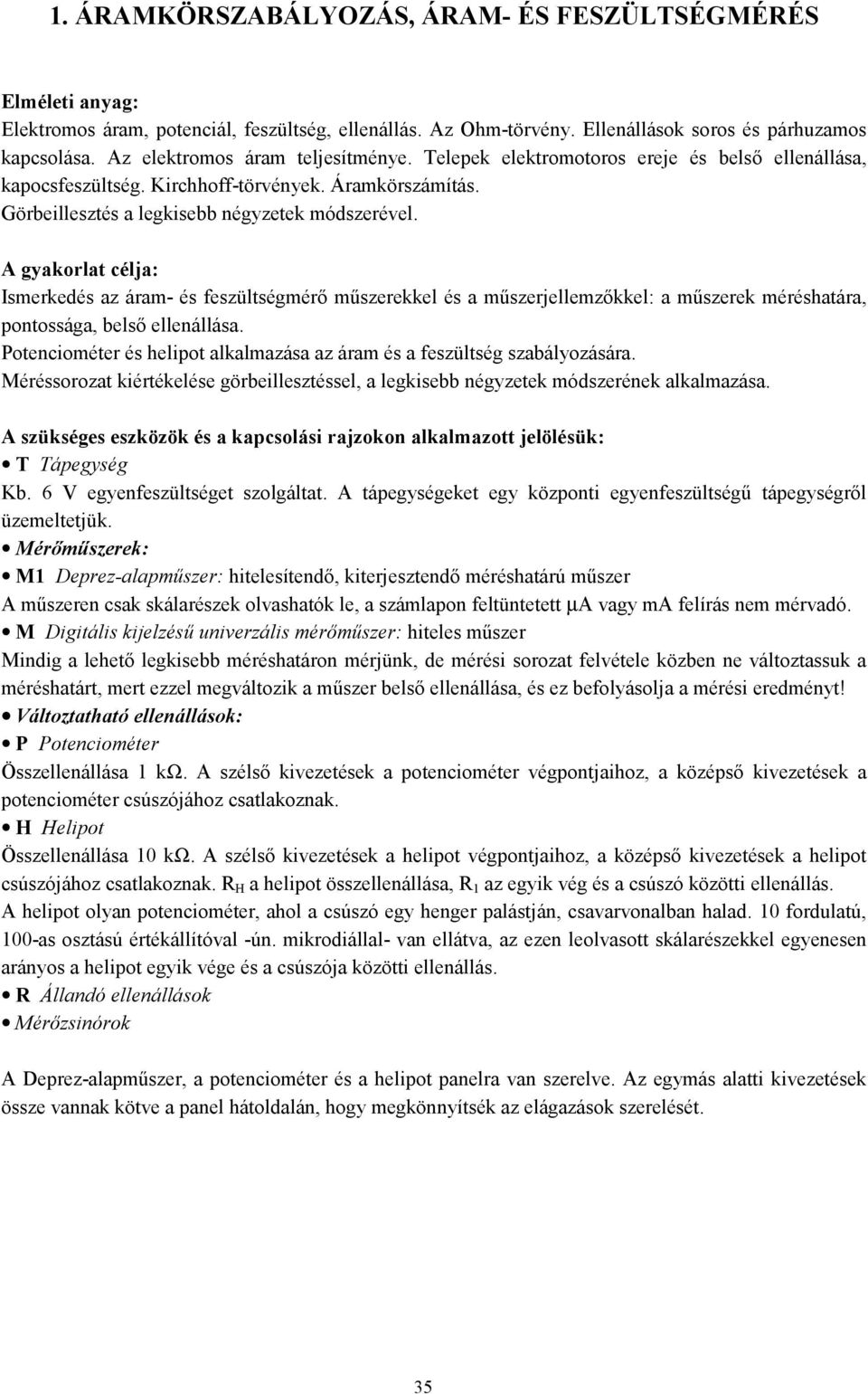 A gyakorlat célja: smerkedés az áram- és feszültségmérő műszerekkel és a műszerjellemzőkkel: a műszerek méréshatára, pontossága, belső ellenállása.