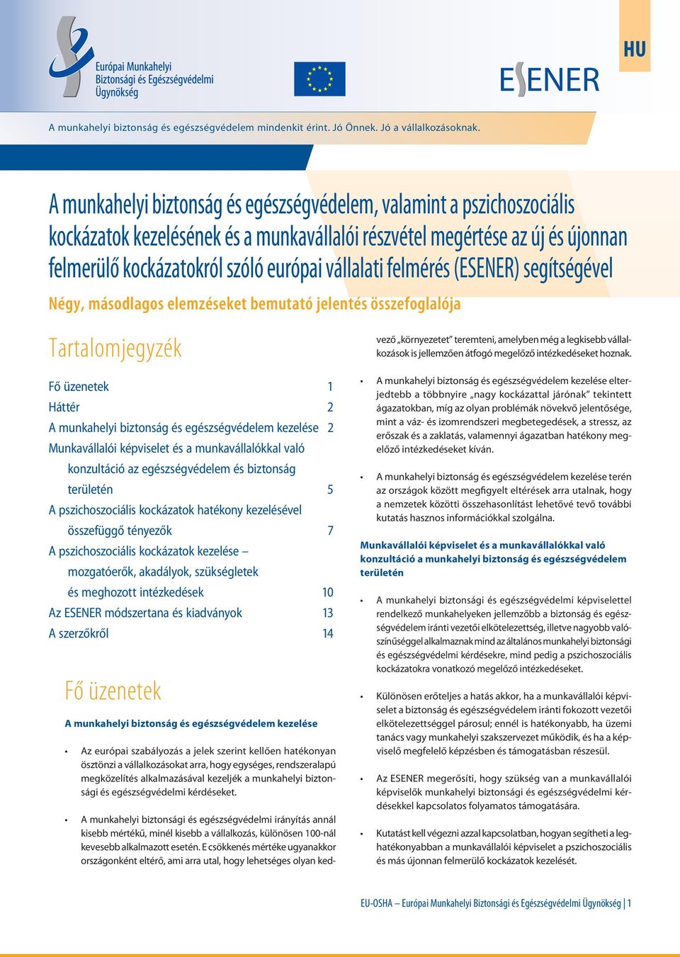 felmérés (ESENER) segítségével Négy, másodlagos elemzéseket bemutató jelentés összefoglalója Tartalomjegyzék Fő üzenetek 1 Háttér 2 A munkahelyi biztonság és egészségvédelem kezelése 2 Munkavállalói