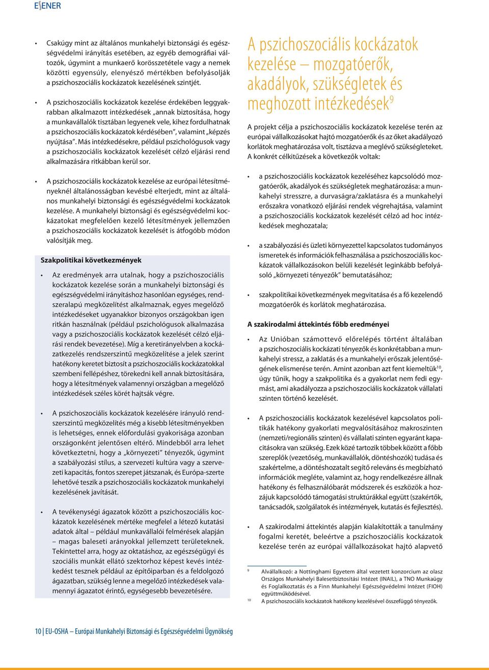A pszichoszociális kockázatok kezelése érdekében leggyakrabban alkalmazott intézkedések annak biztosítása, hogy a munkavállalók tisztában legyenek vele, kihez fordulhatnak a pszichoszociális