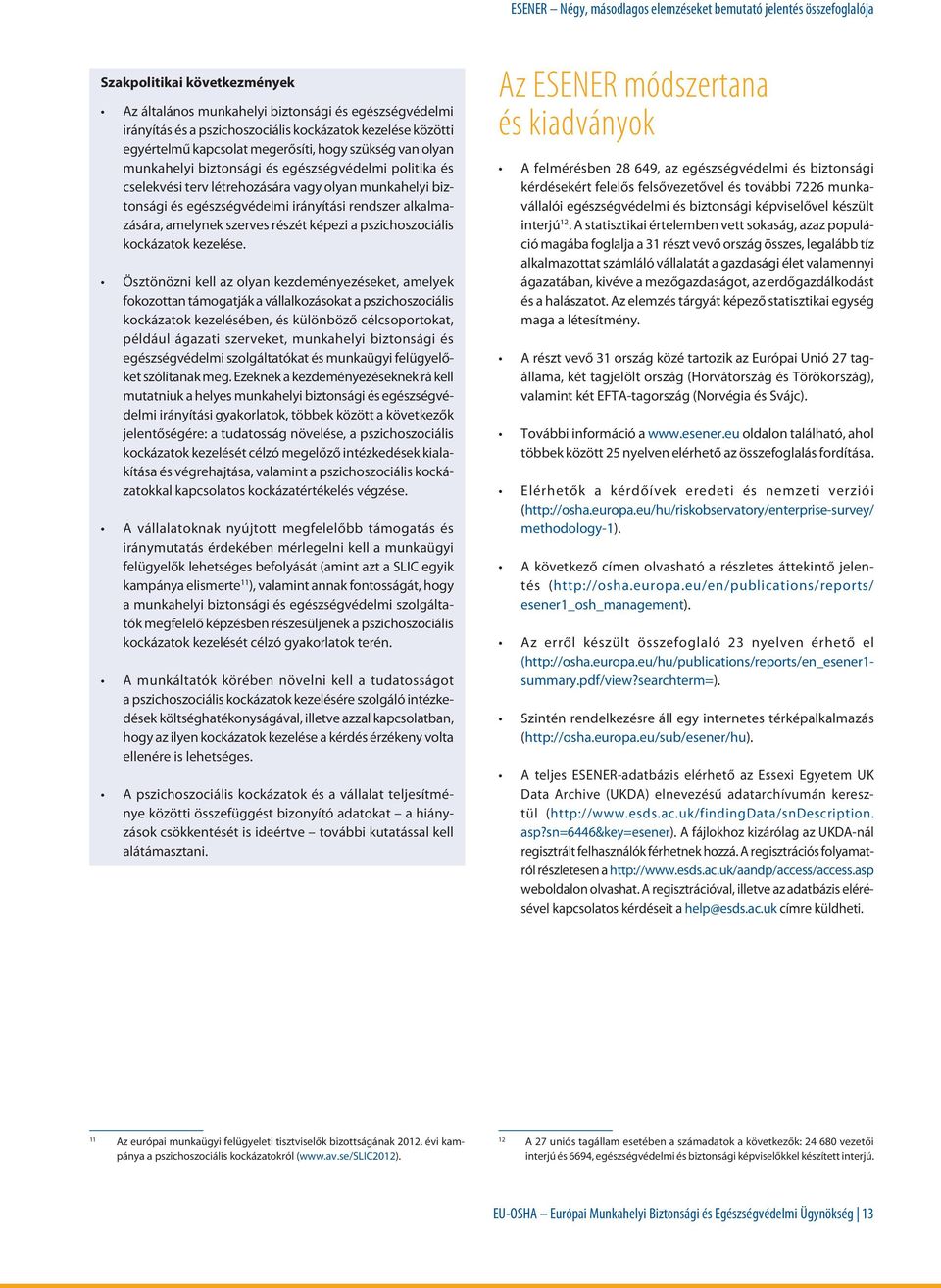 egészségvédelmi irányítási rendszer alkalmazására, amelynek szerves részét képezi a pszichoszociális kockázatok kezelése.