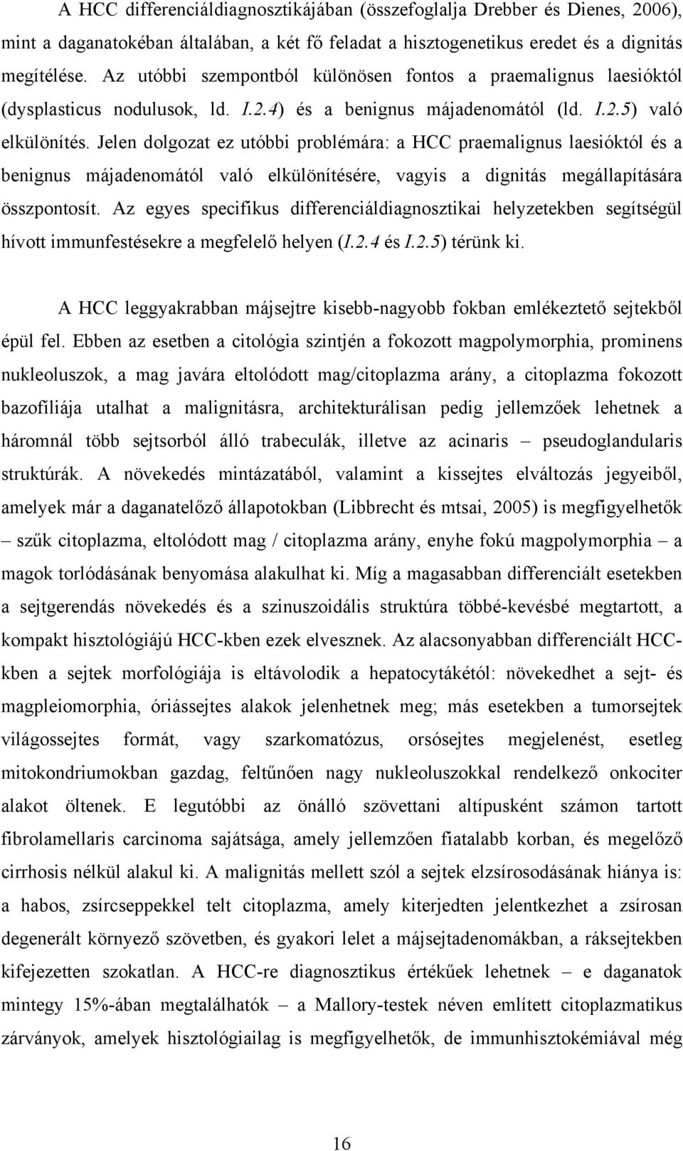 Jelen dolgozat ez utóbbi problémára: a HCC praemalignus laesióktól és a benignus májadenomától való elkülönítésére, vagyis a dignitás megállapítására összpontosít.